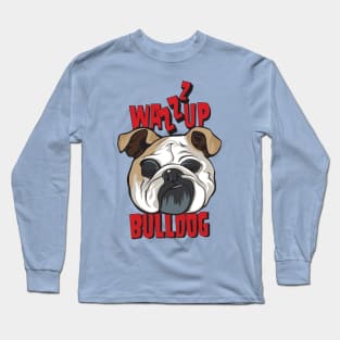 What's Up Dog, Wazzup Bulldog Long Sleeve T-Shirt